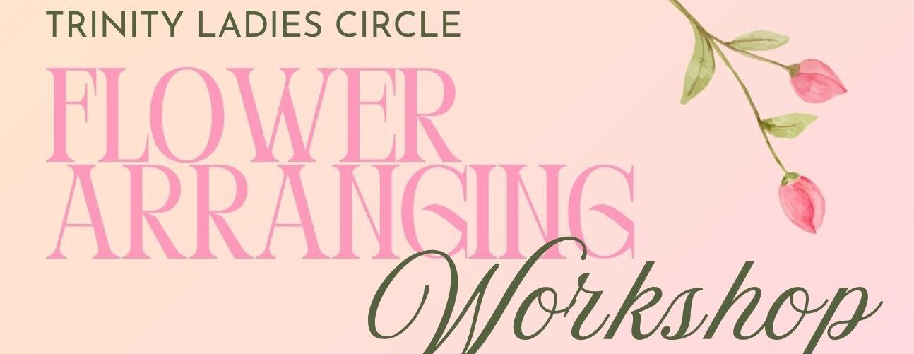 Trinity Ladies Circle Flower Arranging Workshop